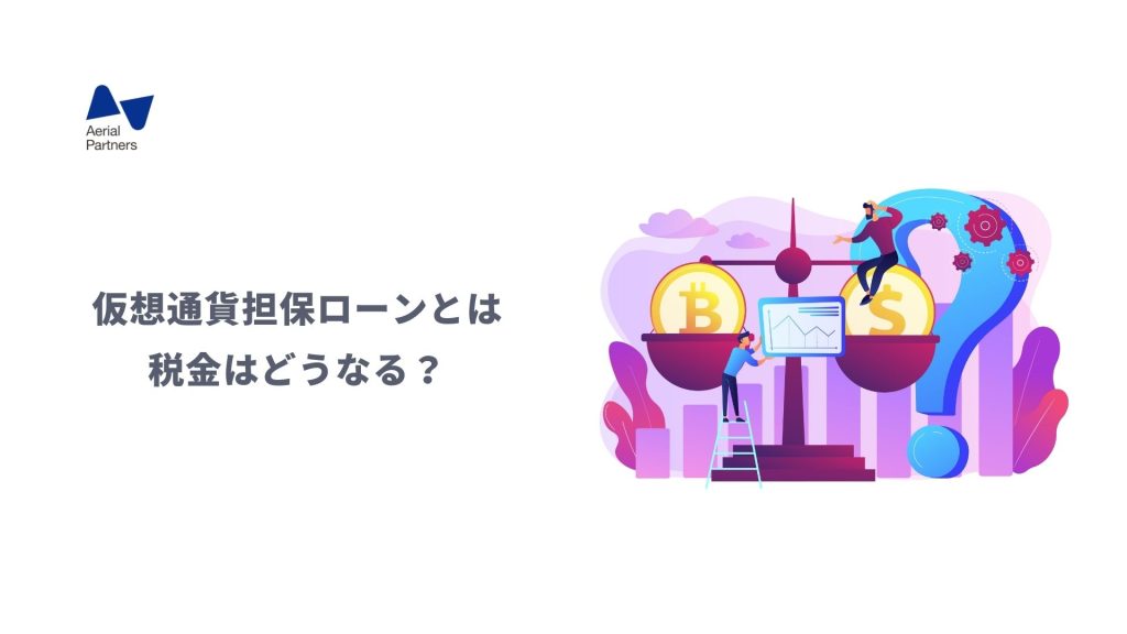 仮想通貨を利確せずに資金調達できる仮想通貨担保ローンとは 税金はどうなる Aerial Partners